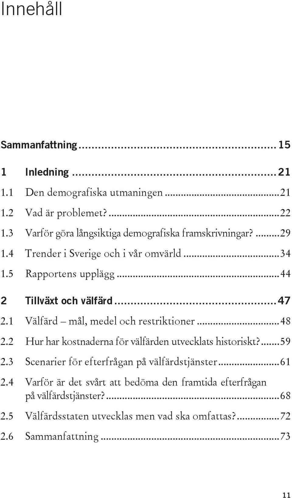 .. 44 2 Tillväxt och välfärd... 47 2.1 Välfärd mål, medel och restriktioner... 48 2.2 Hur har kostnaderna för välfärden utvecklats historiskt?... 59 2.