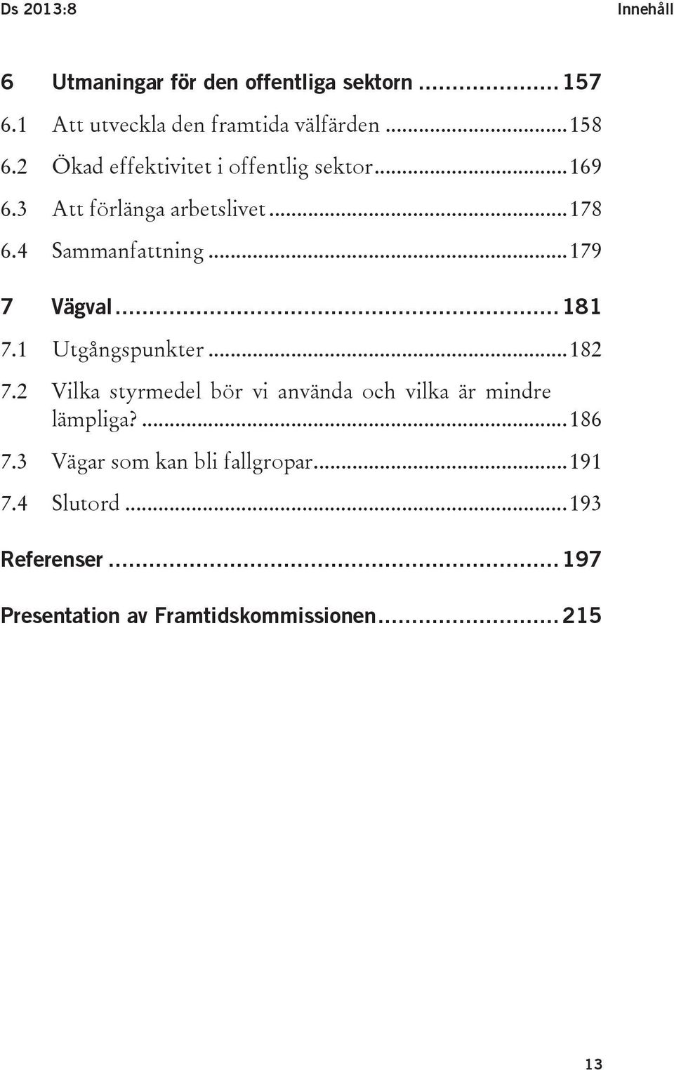 .. 181 7.1 Utgångspunkter... 182 7.2 Vilka styrmedel bör vi använda och vilka är mindre lämpliga?... 186 7.