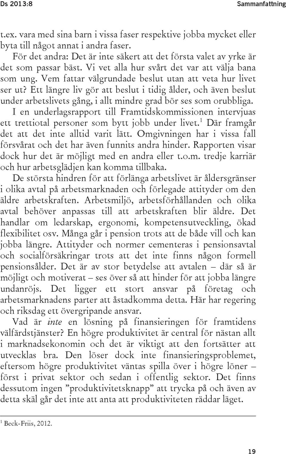 Vem fattar välgrundade beslut utan att veta hur livet ser ut? Ett längre liv gör att beslut i tidig ålder, och även beslut under arbetslivets gång, i allt mindre grad bör ses som orubbliga.