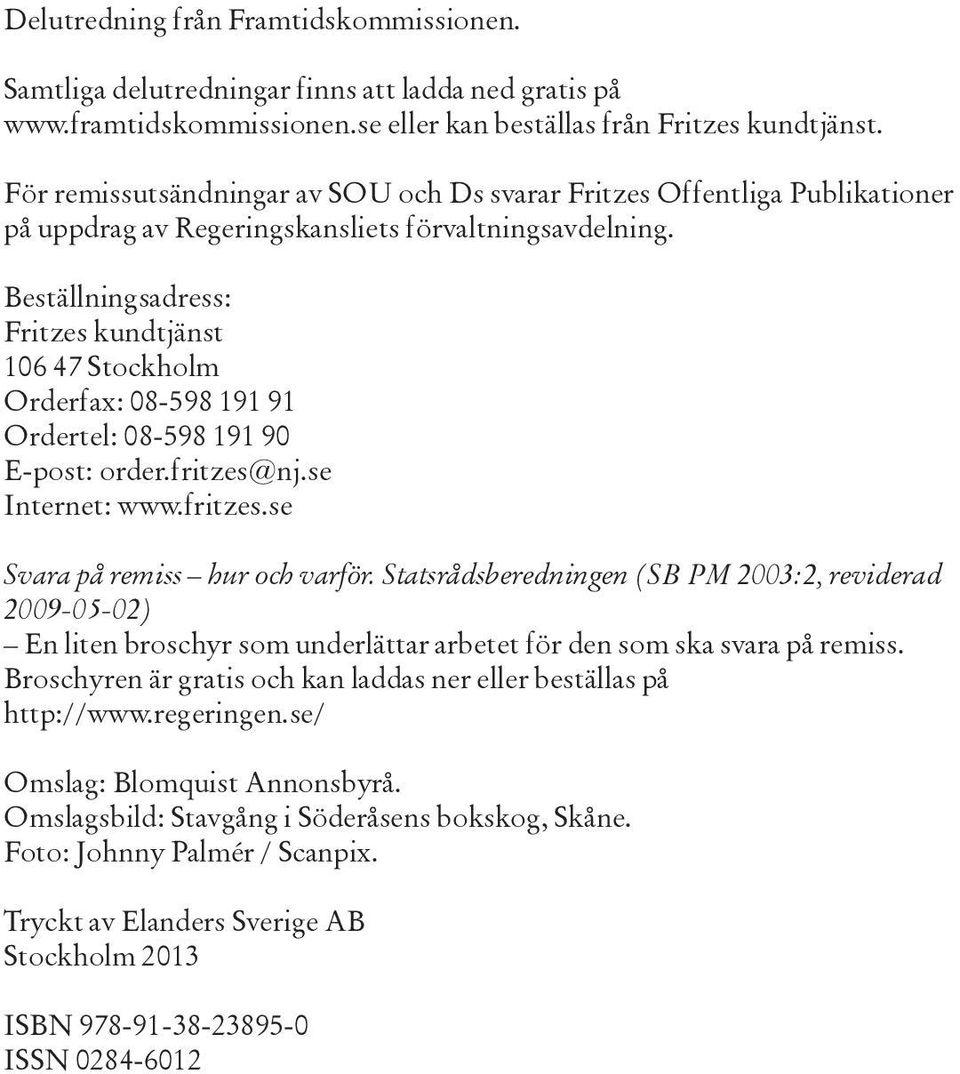 Beställningsadress: Fritzes kundtjänst 106 47 Stockholm Orderfax: 08-598 191 91 Ordertel: 08-598 191 90 E-post: order.fritzes@nj.se Internet: www.fritzes.se Svara på remiss hur och varför.