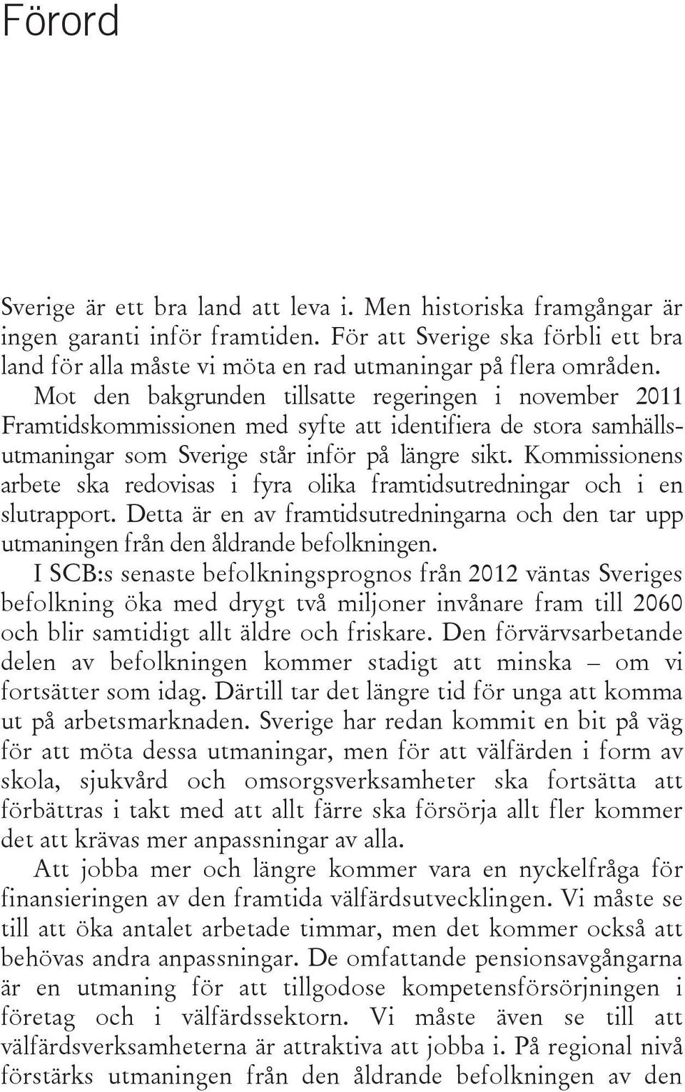 Mot den bakgrunden tillsatte regeringen i november 2011 Framtidskommissionen med syfte att identifiera de stora samhällsutmaningar som Sverige står inför på längre sikt.