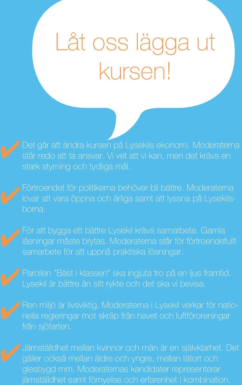 Gamla låsningar måste brytas. Moderaterna står för förtroendefullt samarbete för att uppnå praktiska lösningar. Parollen "Bäst i klassen" ska ingjuta tro på en ljus framtid.