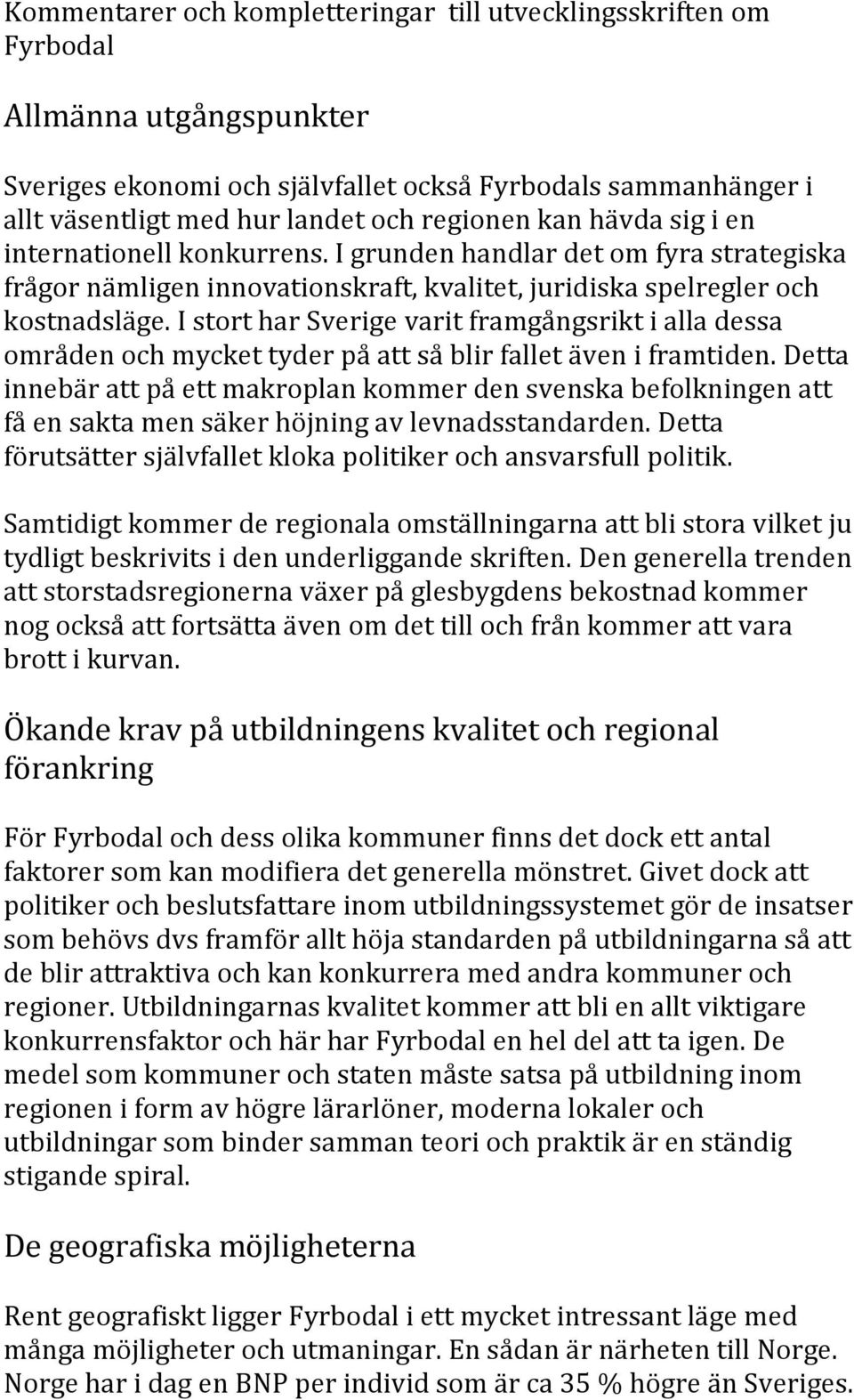 I stort har Sverige varit framgångsrikt i alla dessa områden och mycket tyder på att så blir fallet även i framtiden.