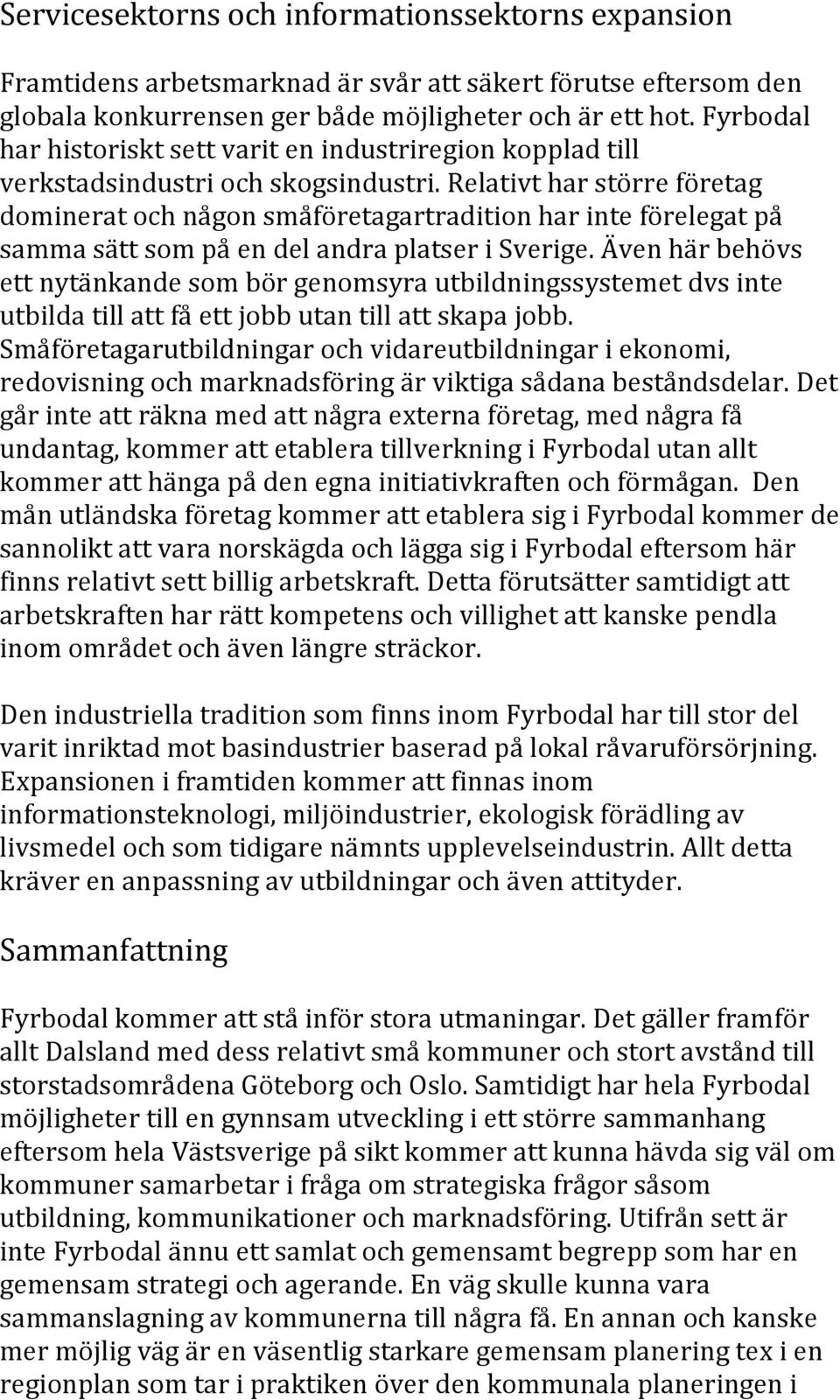 Relativt har större företag dominerat och någon småföretagartradition har inte förelegat på samma sätt som på en del andra platser i Sverige.