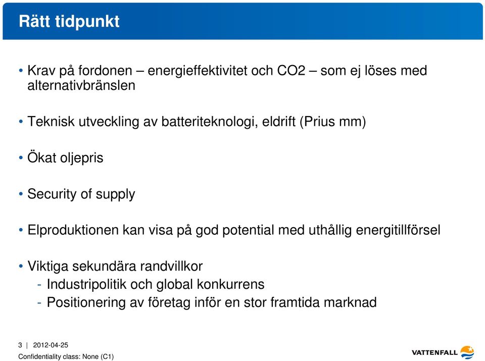 Elproduktionen kan visa på god potential med uthållig energitillförsel Viktiga sekundära