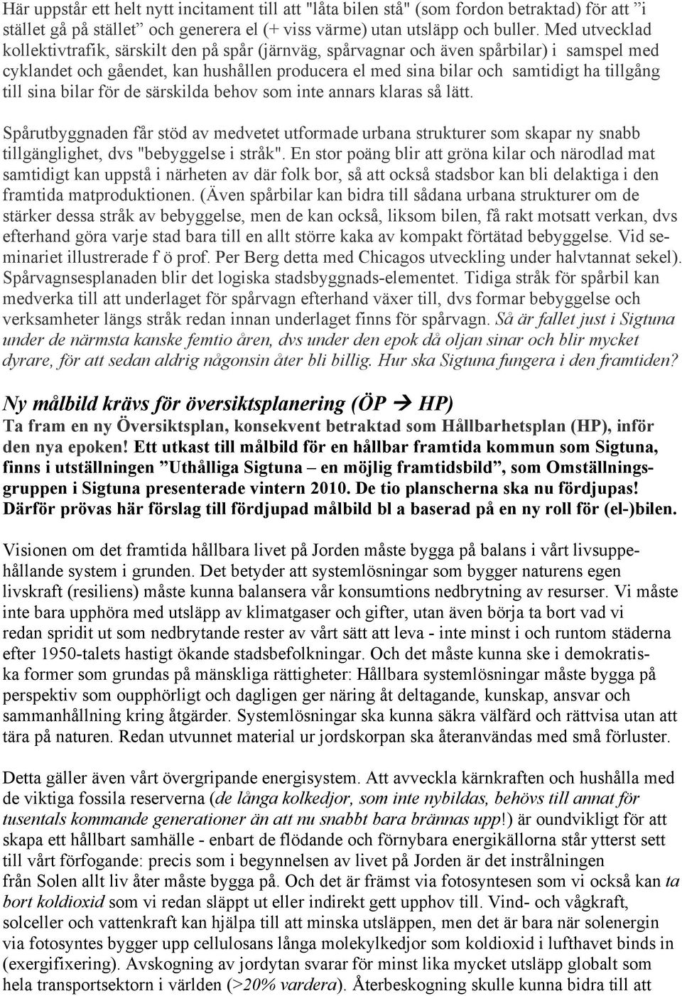 till sina bilar för de särskilda behov som inte annars klaras så lätt. Spårutbyggnaden får stöd av medvetet utformade urbana strukturer som skapar ny snabb tillgänglighet, dvs "bebyggelse i stråk".