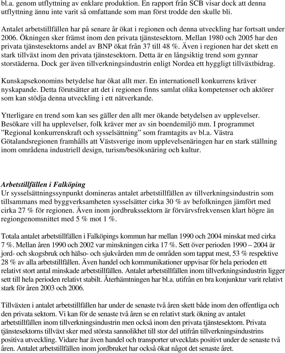 Mellan 1980 och 2005 har den privata tjänstesektorns andel av BNP ökat från 37 till 48 %. Även i regionen har det skett en stark tillväxt inom den privata tjänstesektorn.