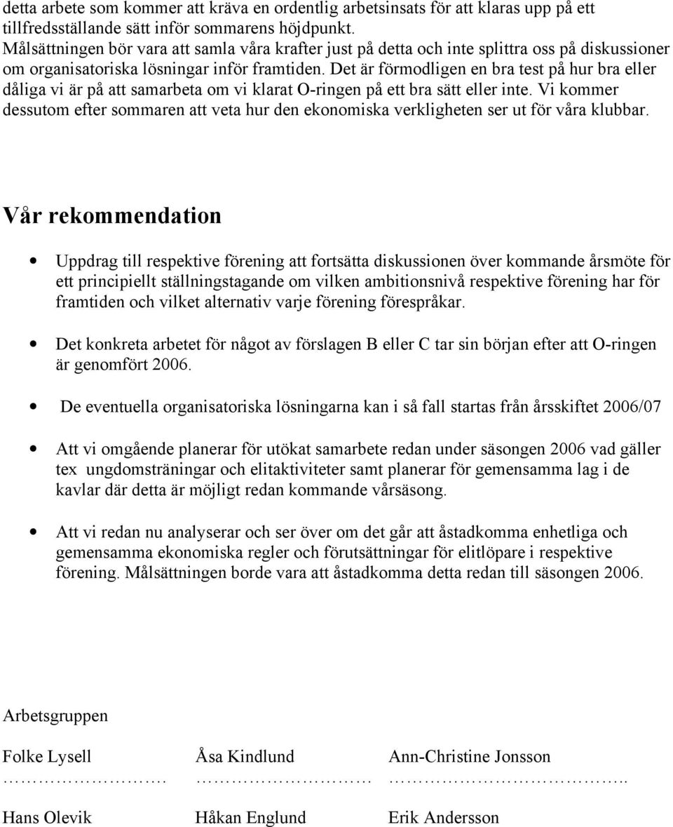 Det är förmodligen en bra test på hur bra eller dåliga vi är på att samarbeta om vi klarat O-ringen på ett bra sätt eller inte.