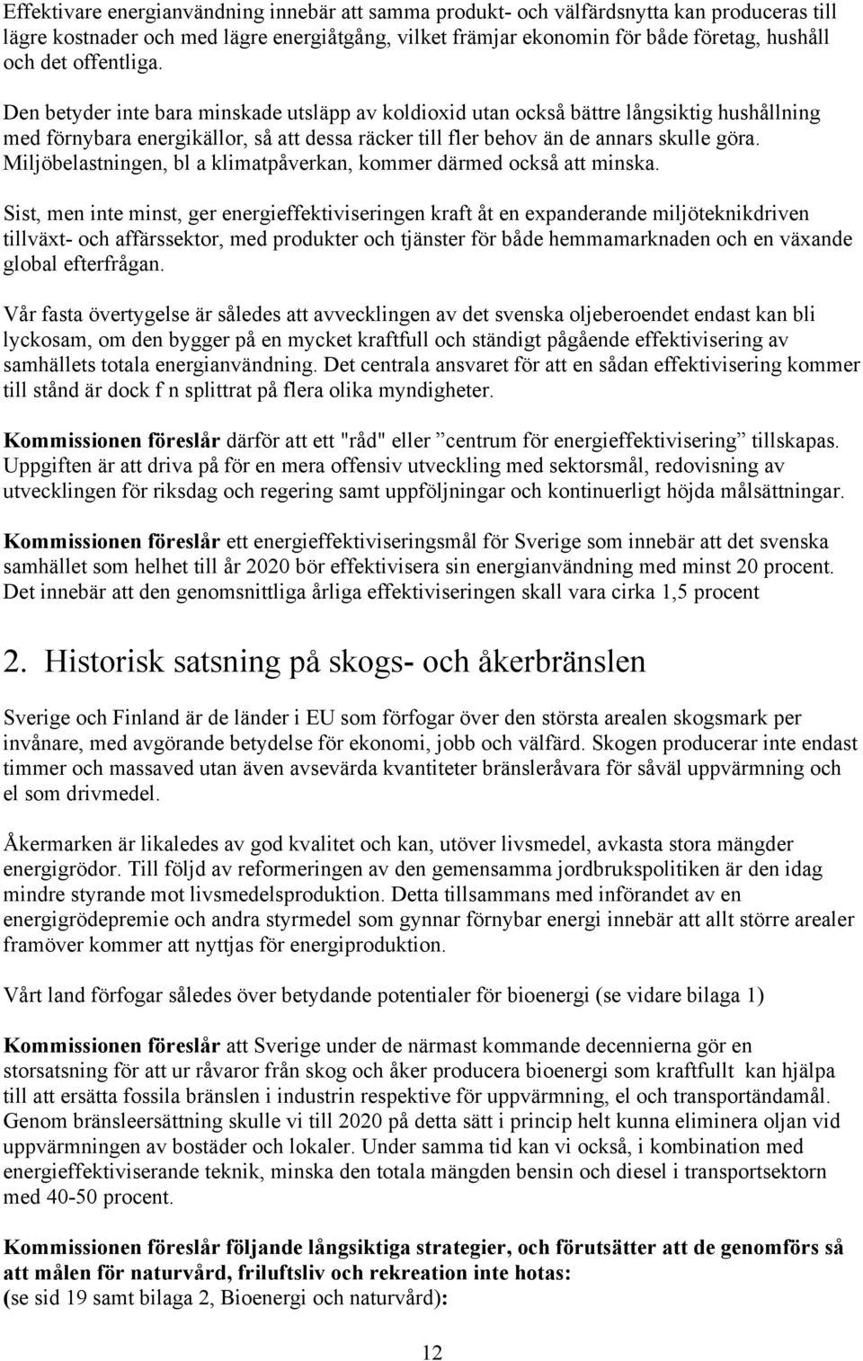 Miljöbelastningen, bl a klimatpåverkan, kommer därmed också att minska.