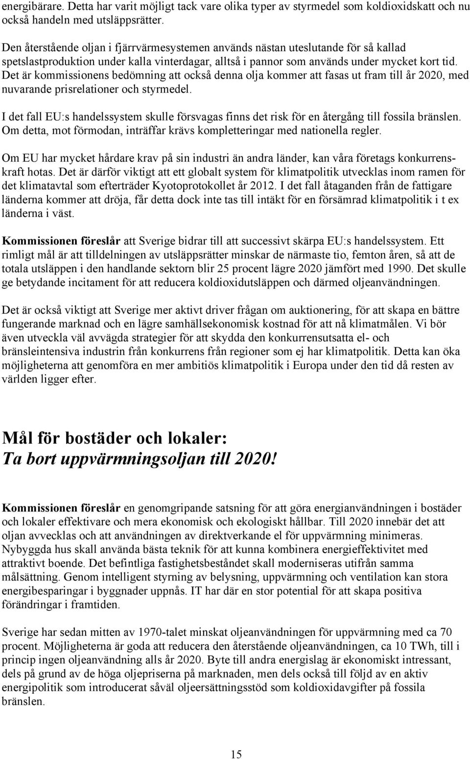 Det är kommissionens bedömning att också denna olja kommer att fasas ut fram till år 2020, med nuvarande prisrelationer och styrmedel.