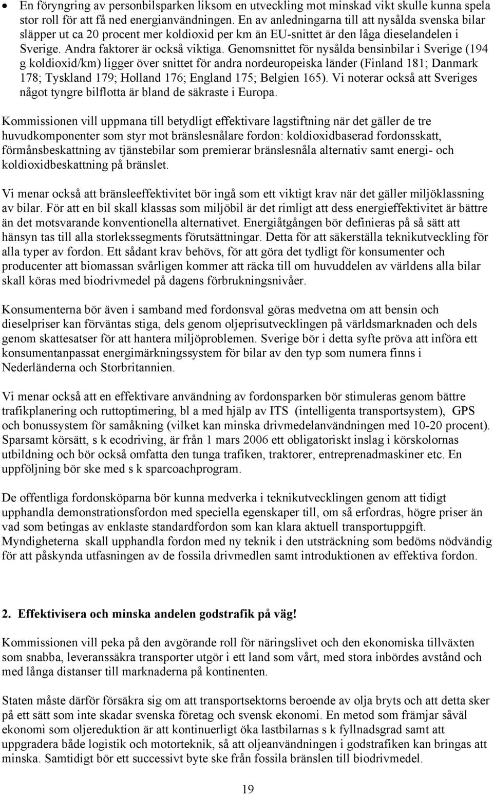 Genomsnittet för nysålda bensinbilar i Sverige (194 g koldioxid/km) ligger över snittet för andra nordeuropeiska länder (Finland 181; Danmark 178; Tyskland 179; Holland 176; England 175; Belgien 165).