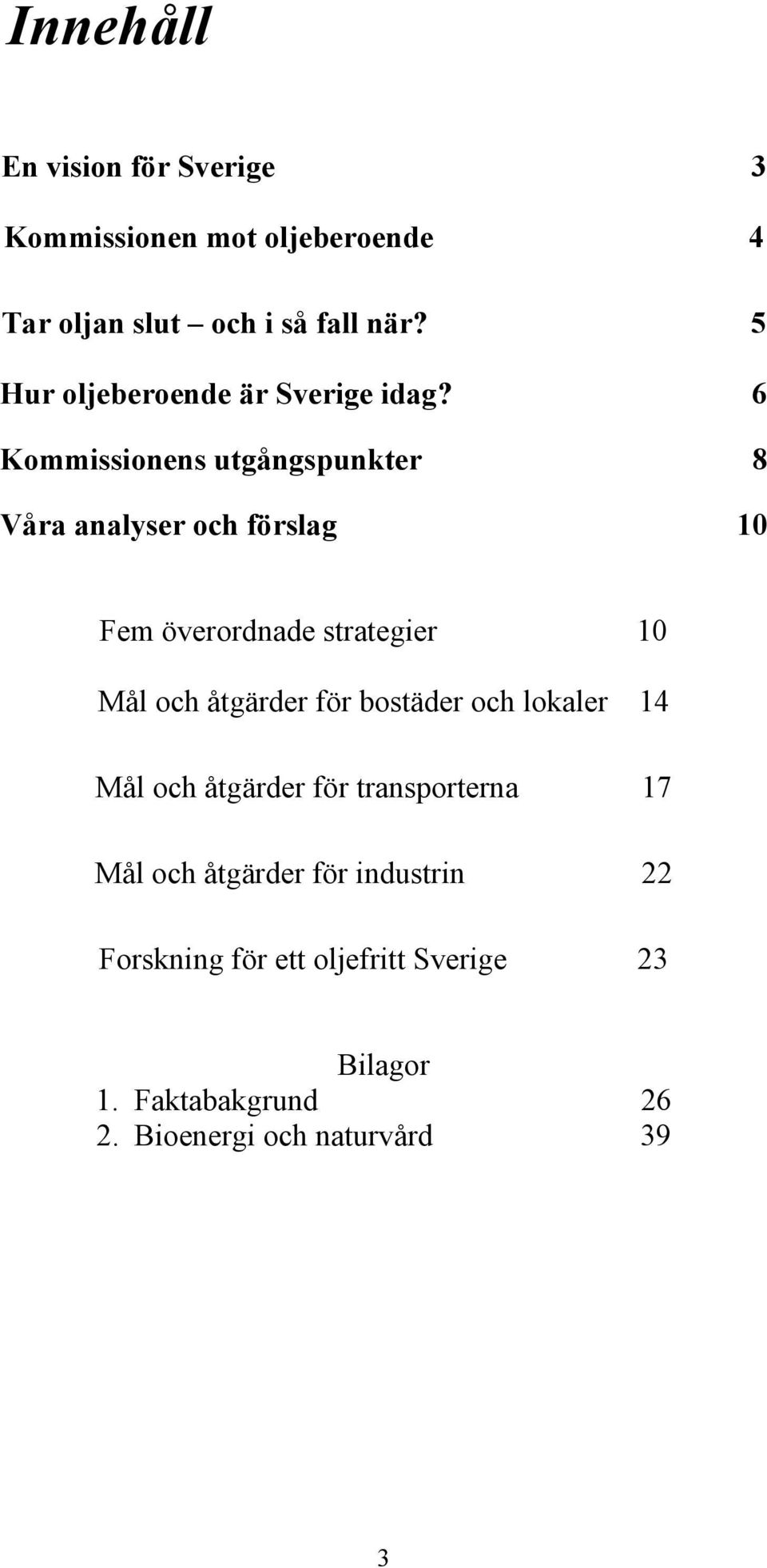 6 Kommissionens utgångspunkter 8 Våra analyser och förslag 10 Fem överordnade strategier 10 Mål och åtgärder