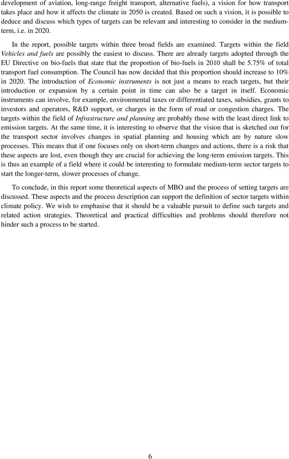 In the report, possible targets within three broad fields are examined. Targets within the field Vehicles and fuels are possibly the easiest to discuss.