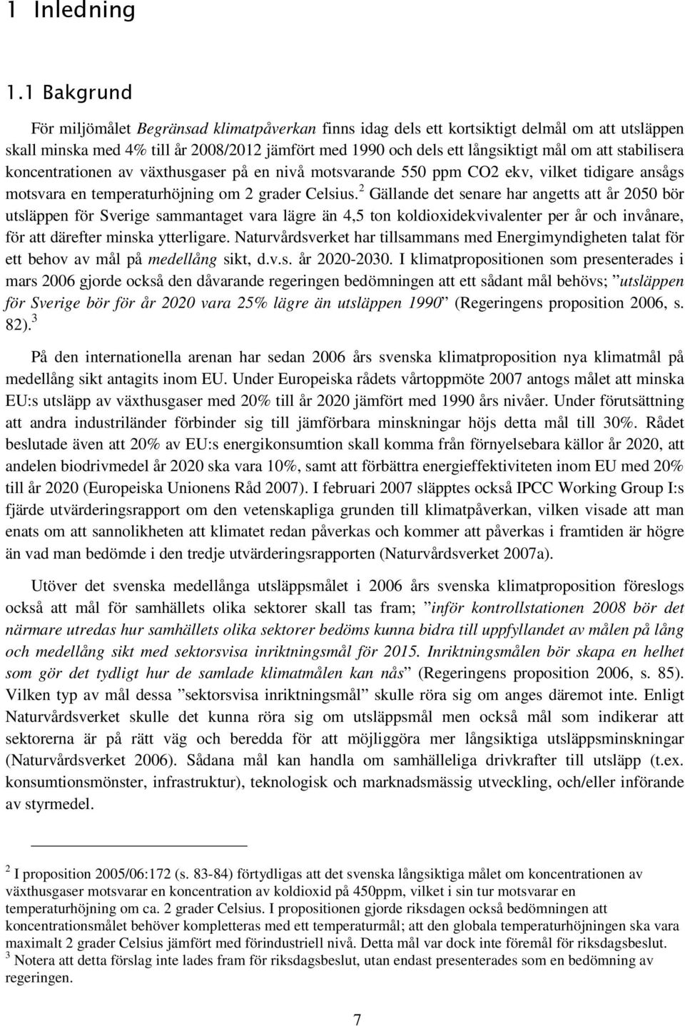 stabilisera koncentrationen av växthusgaser på en nivå motsvarande 550 ppm CO2 ekv, vilket tidigare ansågs motsvara en temperaturhöjning om 2 grader Celsius.