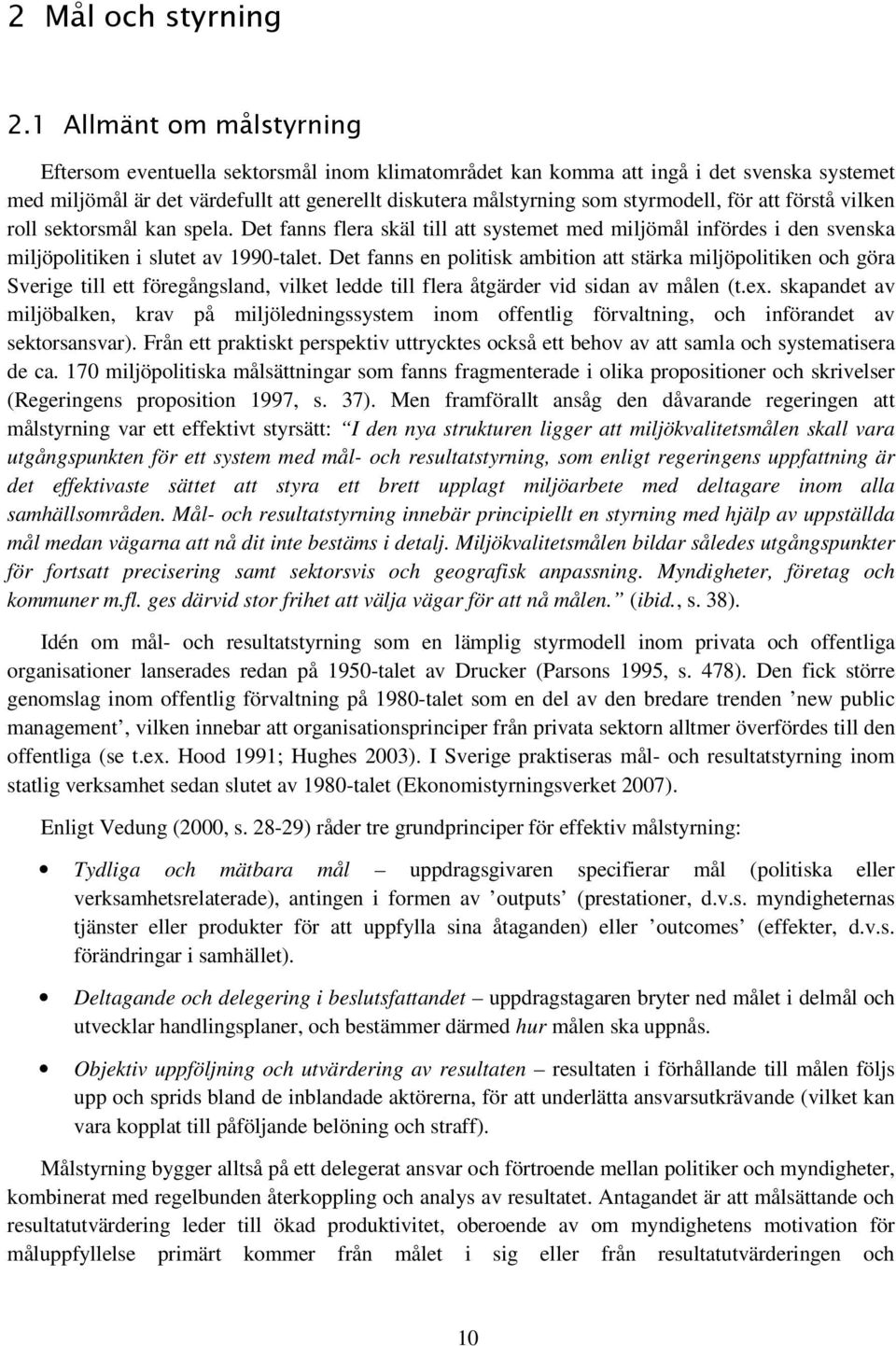 för att förstå vilken roll sektorsmål kan spela. Det fanns flera skäl till att systemet med miljömål infördes i den svenska miljöpolitiken i slutet av 1990-talet.