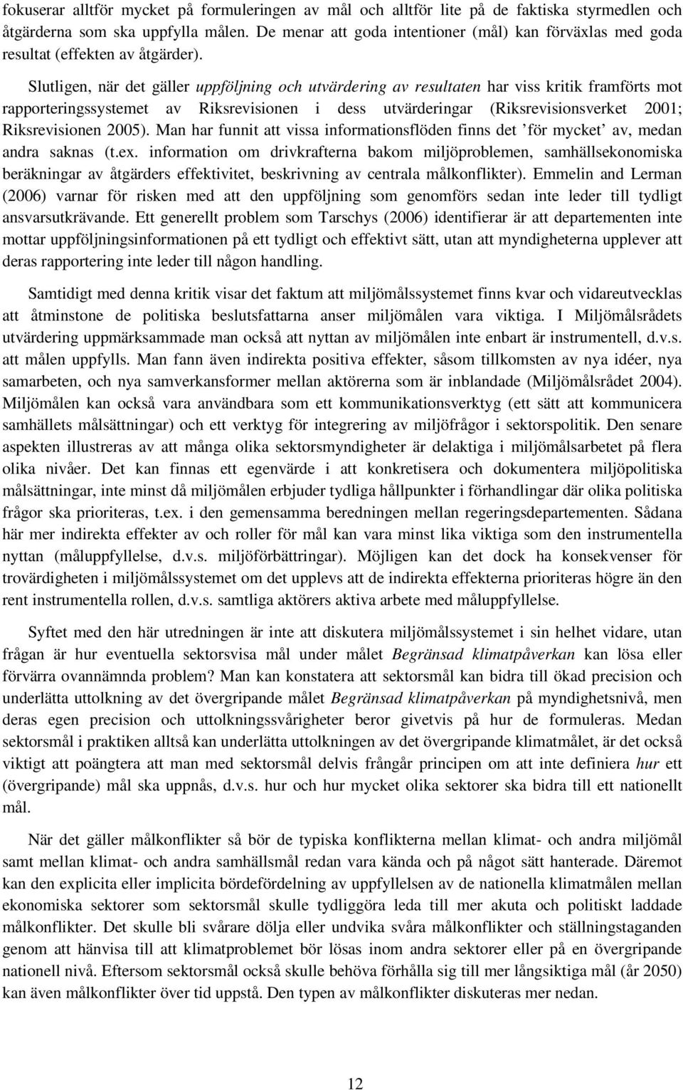 Slutligen, när det gäller uppföljning och utvärdering av resultaten har viss kritik framförts mot rapporteringssystemet av Riksrevisionen i dess utvärderingar (Riksrevisionsverket 2001;