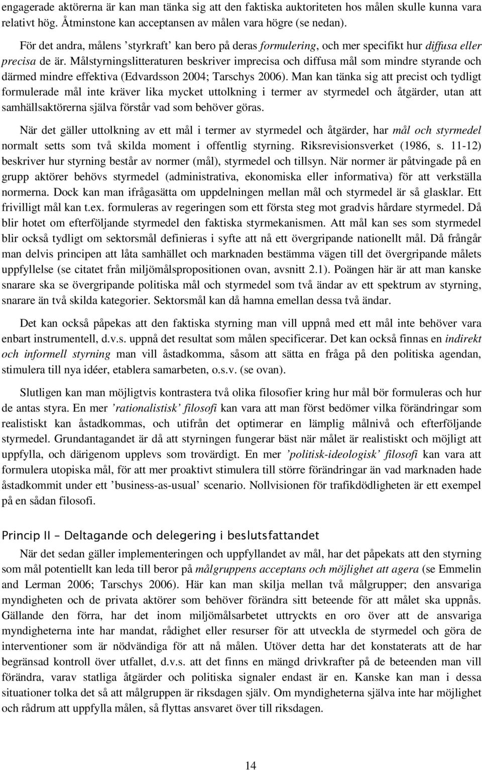 Målstyrningslitteraturen beskriver imprecisa och diffusa mål som mindre styrande och därmed mindre effektiva (Edvardsson 2004; Tarschys 2006).