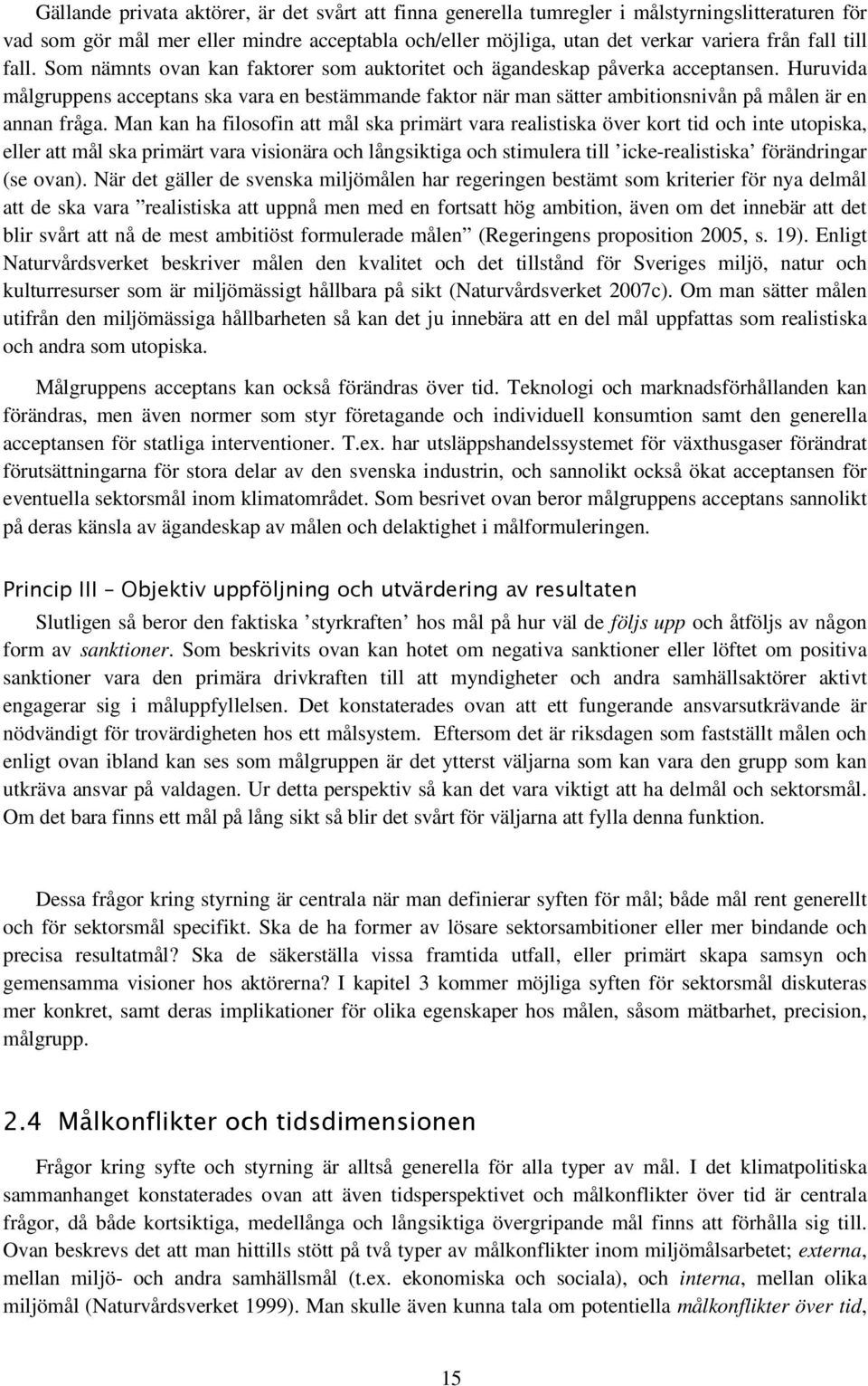 Huruvida målgruppens acceptans ska vara en bestämmande faktor när man sätter ambitionsnivån på målen är en annan fråga.