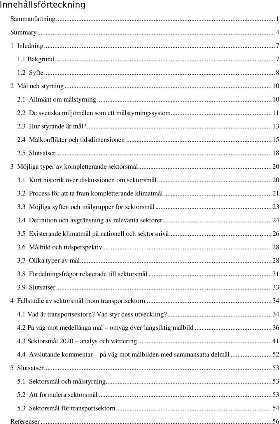 ..20 3.2 Process för att ta fram kompletterande klimatmål...21 3.3 Möjliga syften och målgrupper för sektorsmål...23 3.4 Definition och avgränsning av relevanta sektorer...24 3.