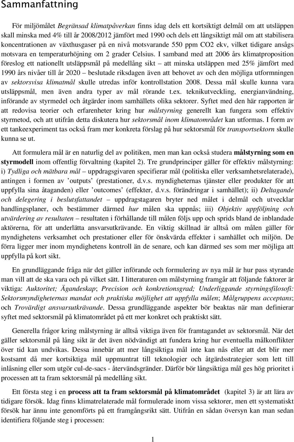 I samband med att 2006 års klimatproposition föreslog ett nationellt utsläppsmål på medellång sikt att minska utsläppen med 25% jämfört med 1990 års nivåer till år 2020 beslutade riksdagen även att