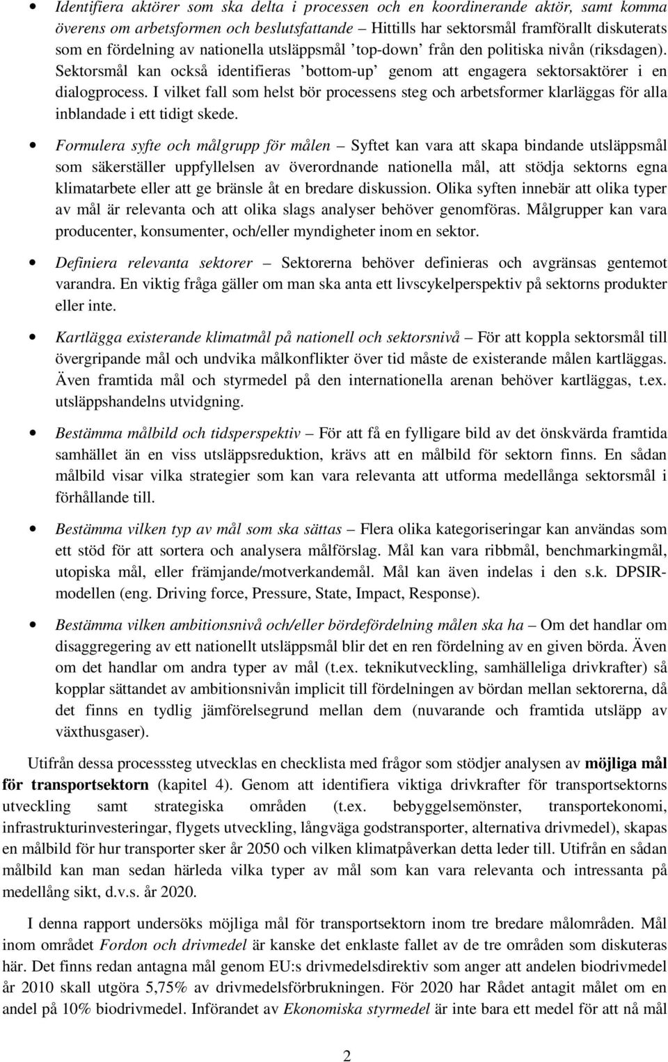 I vilket fall som helst bör processens steg och arbetsformer klarläggas för alla inblandade i ett tidigt skede.