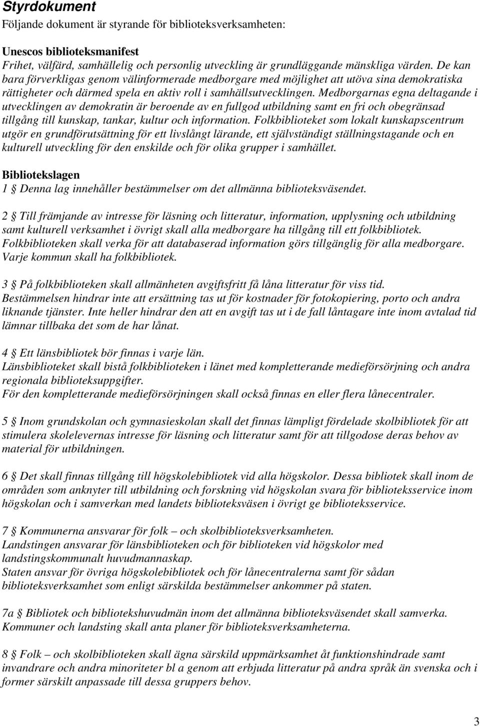 Medborgarnas egna deltagande i utvecklingen av demokratin är beroende av en fullgod utbildning samt en fri och obegränsad tillgång till kunskap, tankar, kultur och information.