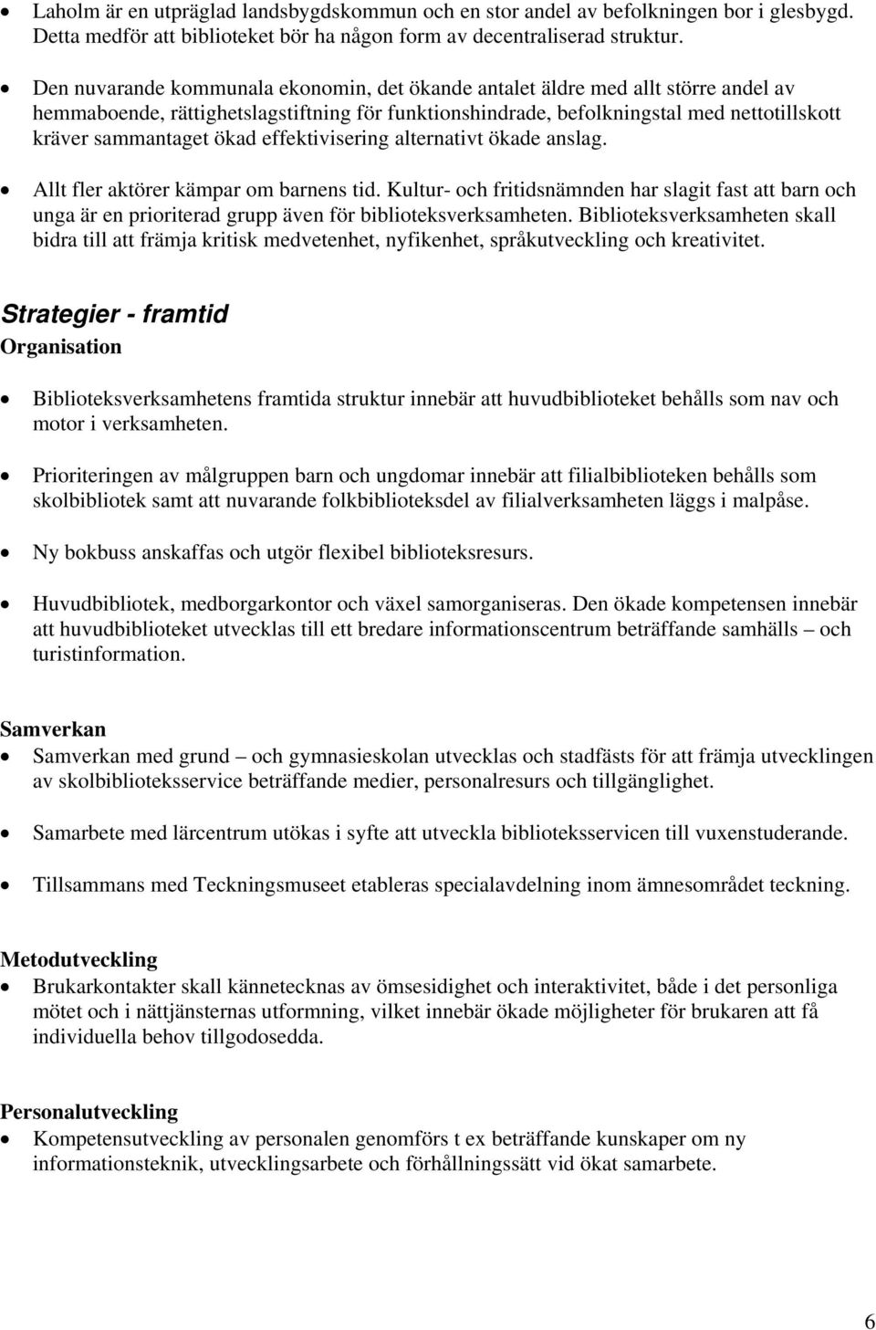 ökad effektivisering alternativt ökade anslag. Allt fler aktörer kämpar om barnens tid.