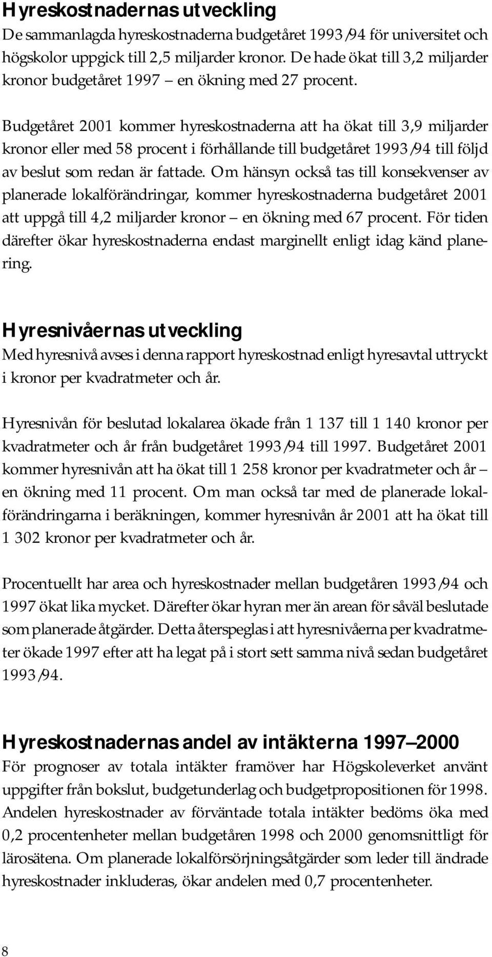 Budgetåret 2001 kommer hyreskostnaderna att ha ökat till 3,9 miljarder kronor eller med 58 procent i förhållande till budgetåret 1993/94 till följd av beslut som redan är fattade.