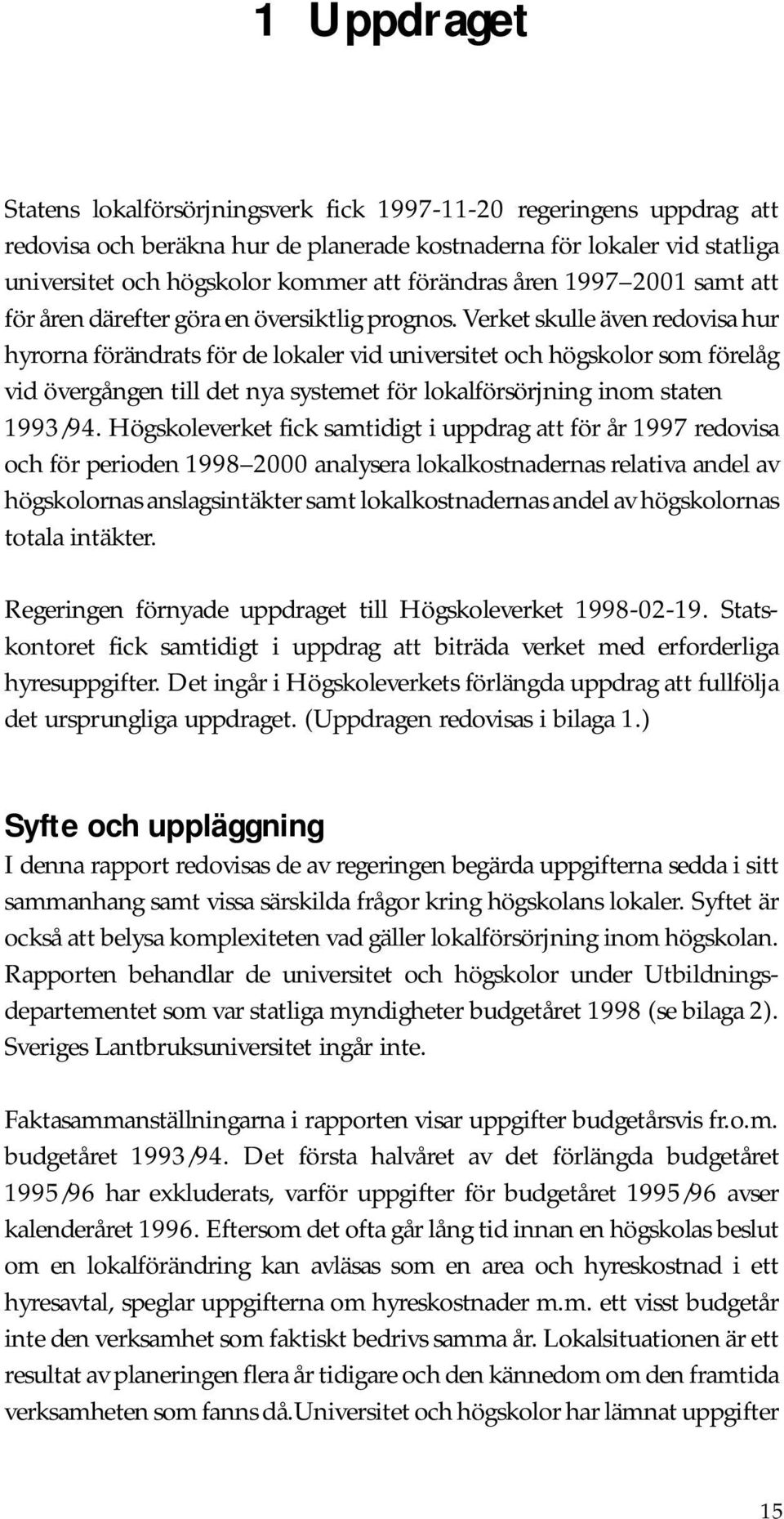 Verket skulle även redovisa hur hyrorna förändrats för de lokaler vid universitet och högskolor som förelåg vid övergången till det nya systemet för lokalförsörjning inom staten 1993/94.