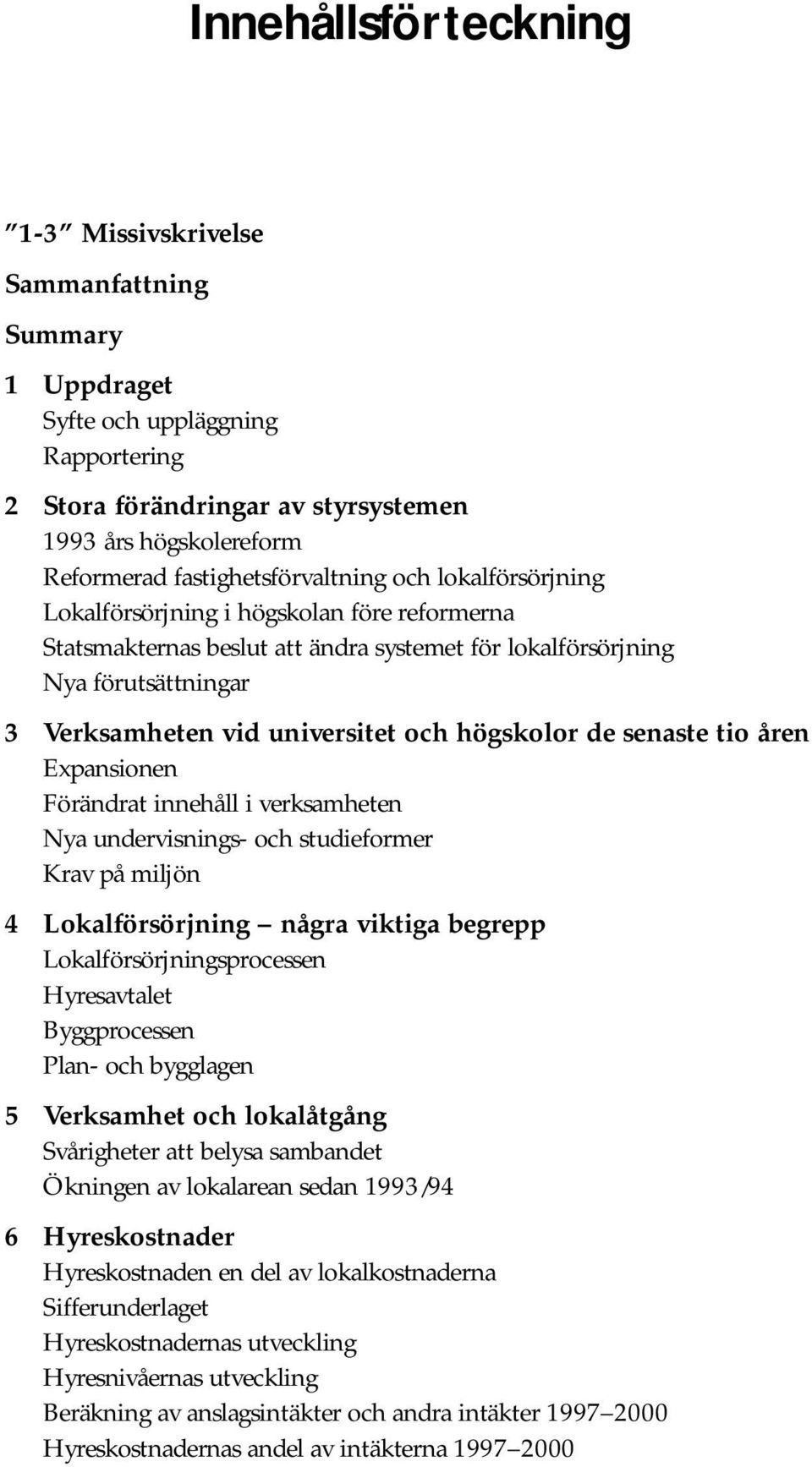 universitet och högskolor de senaste tio åren Expansionen Förändrat innehåll i verksamheten Nya undervisnings- och studieformer Krav på miljön 4 Lokalförsörjning några viktiga begrepp