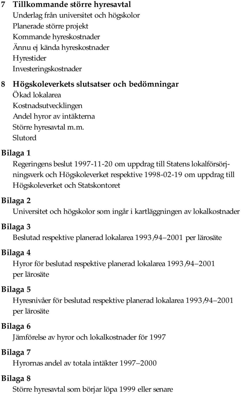 ingar Ökad lokalarea Kostnadsutvecklingen Andel hyror av intäkterna Större hyresavtal m.