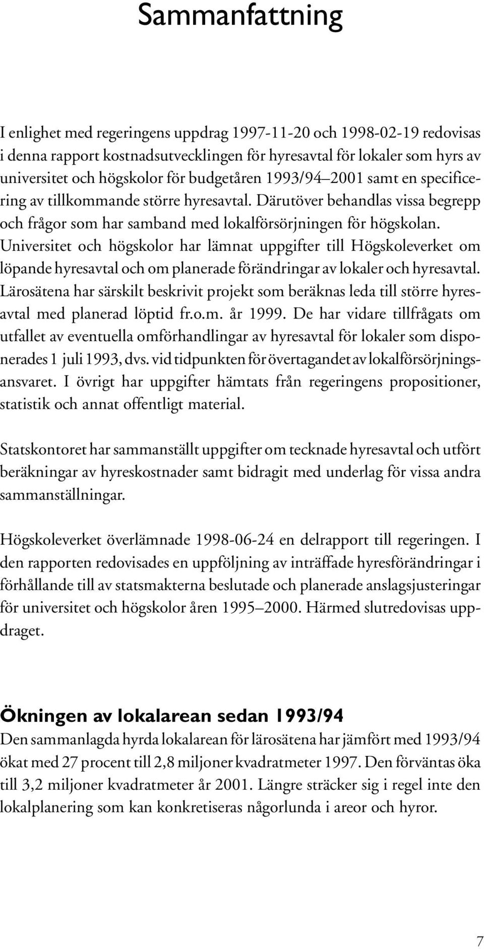 Universitet och högskolor har lämnat uppgifter till Högskoleverket om löpande hyresavtal och om planerade förändringar av lokaler och hyresavtal.