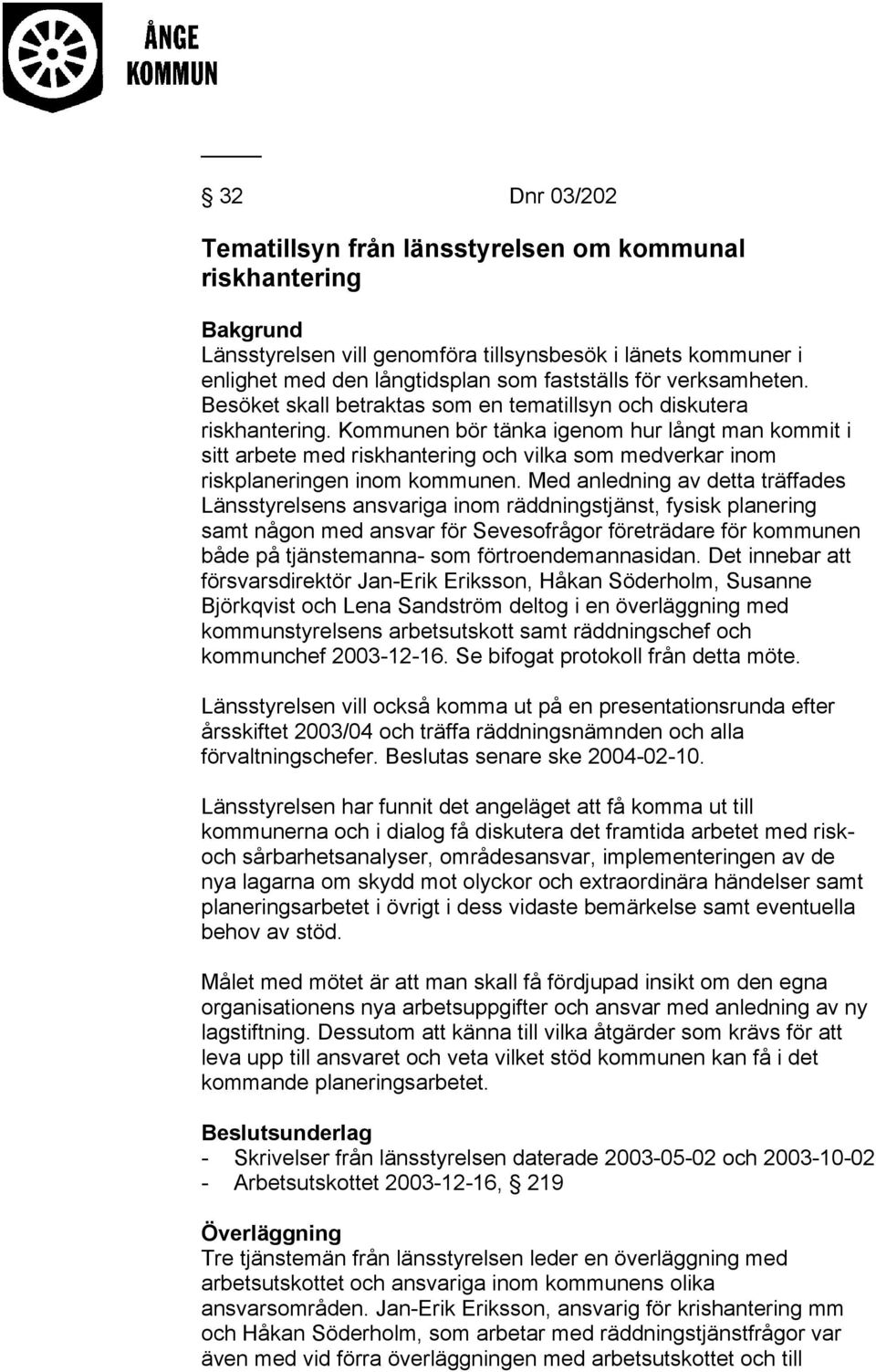 Kommunen bör tänka igenom hur långt man kommit i sitt arbete med riskhantering och vilka som medverkar inom riskplaneringen inom kommunen.