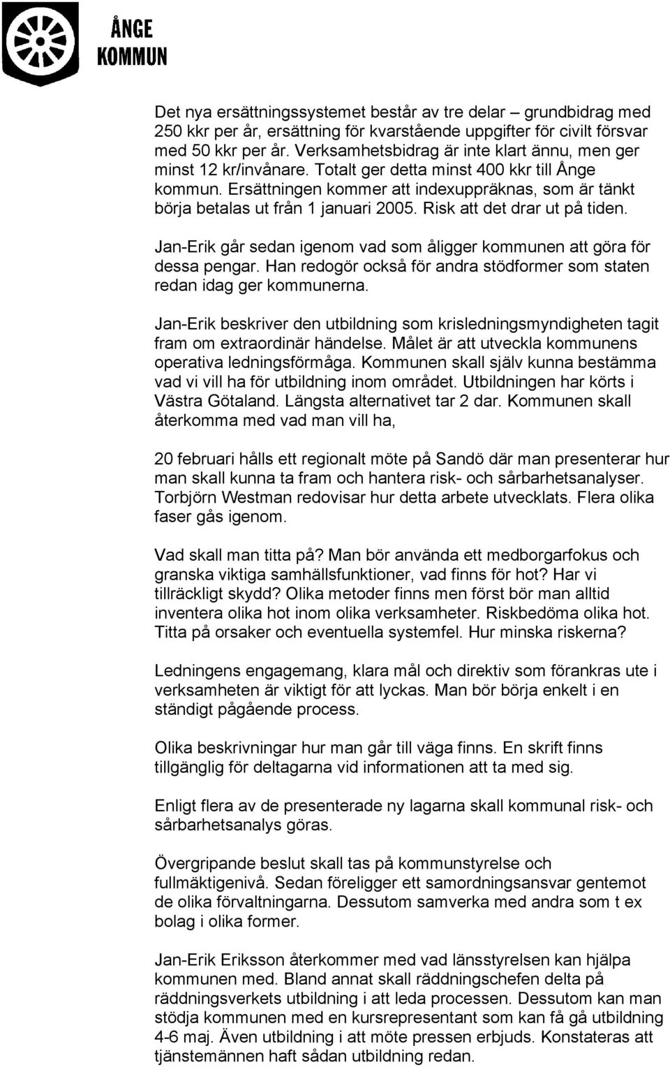 Ersättningen kommer att indexuppräknas, som är tänkt börja betalas ut från 1 januari 2005. Risk att det drar ut på tiden. Jan-Erik går sedan igenom vad som åligger kommunen att göra för dessa pengar.