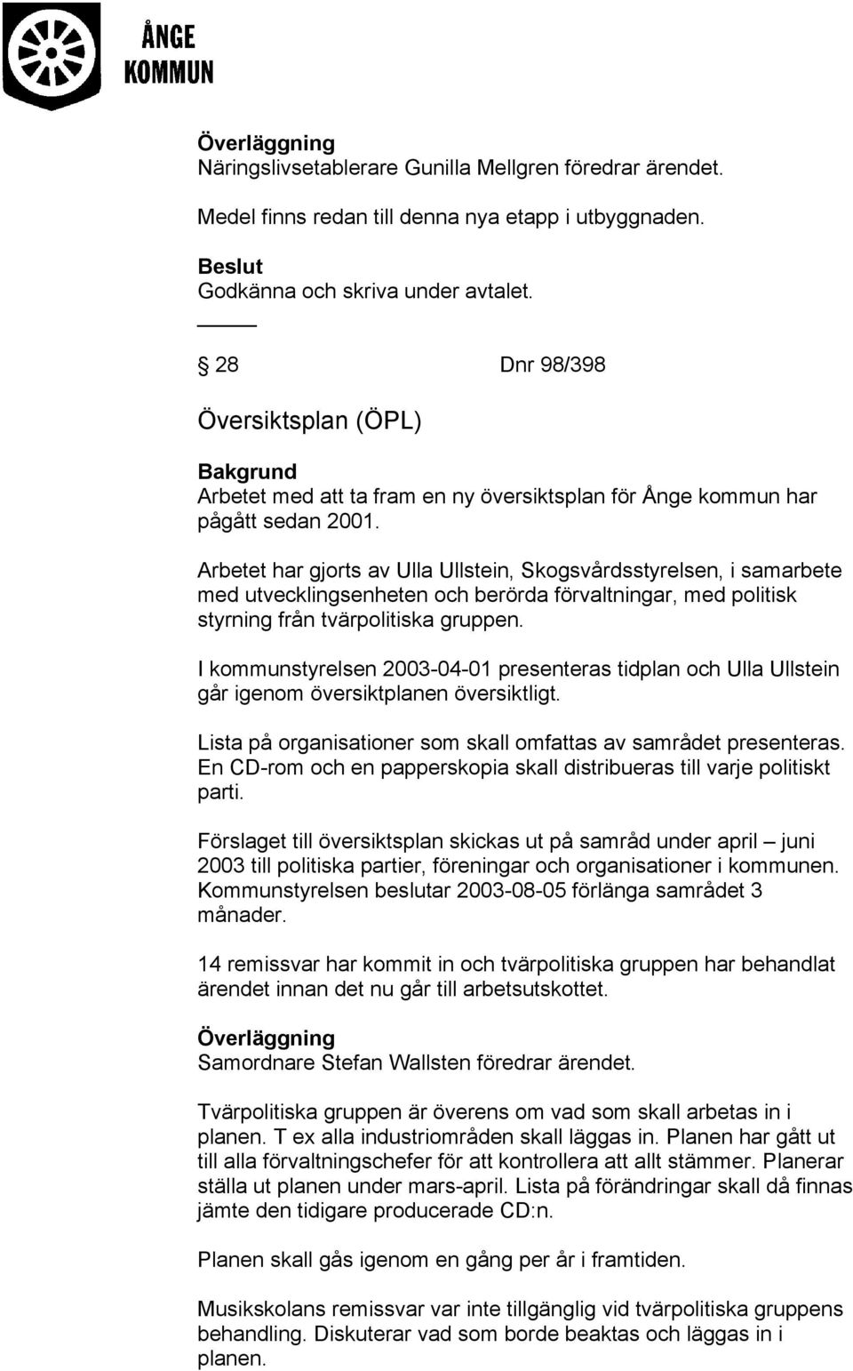 Arbetet har gjorts av Ulla Ullstein, Skogsvårdsstyrelsen, i samarbete med utvecklingsenheten och berörda förvaltningar, med politisk styrning från tvärpolitiska gruppen.