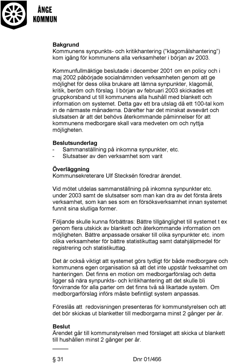 beröm och förslag. I början av februari 2003 skickades ett gruppkorsband ut till kommunens alla hushåll med blankett och information om systemet.