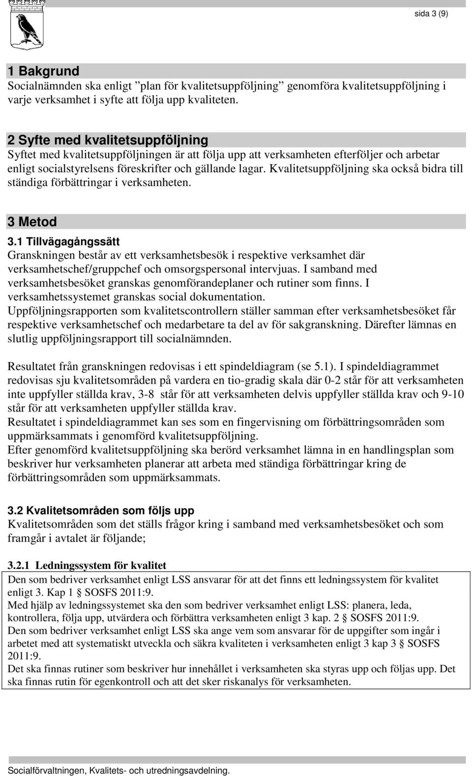 Kvalitetsuppföljning ska också bidra till ständiga förbättringar i verksamheten. 3 Metod 3.