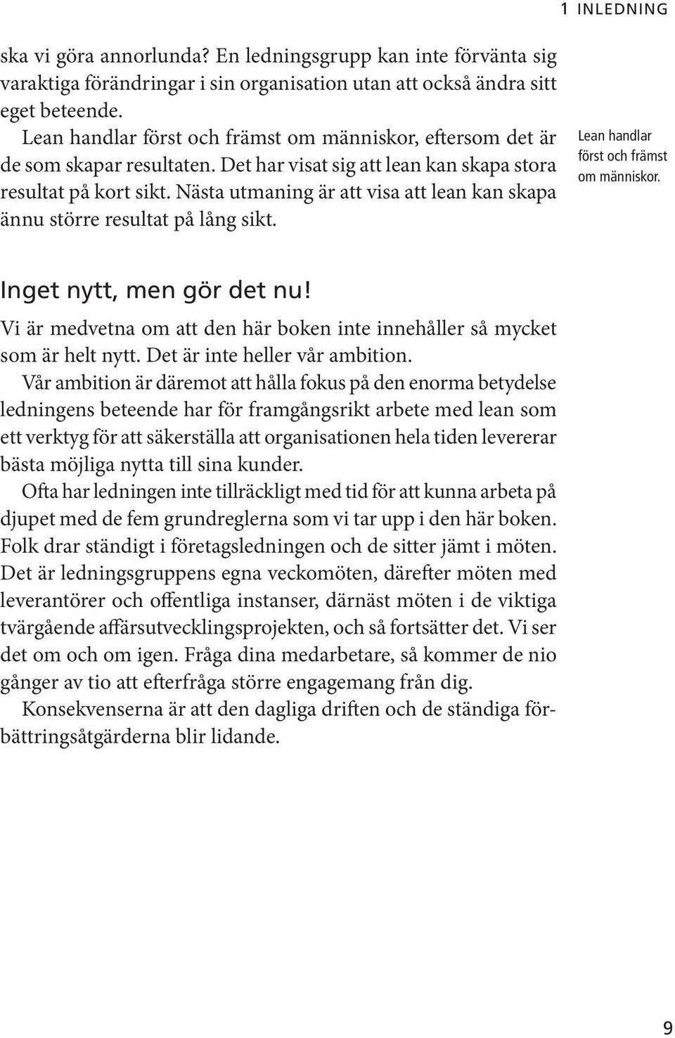 Nästa utmaning är att visa att lean kan skapa ännu större resultat på lång sikt. Lean handlar först och främst om människor. Inget nytt, men gör det nu!