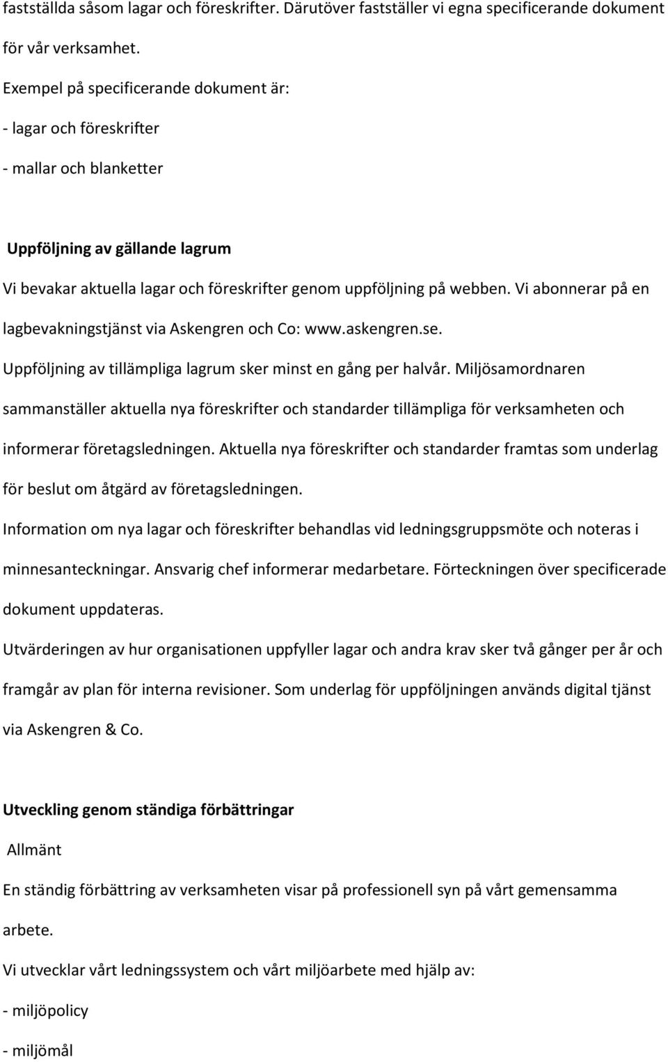 Vi abonnerar på en lagbevakningstjänst via Askengren och Co: www.askengren.se. Uppföljning av tillämpliga lagrum sker minst en gång per halvår.