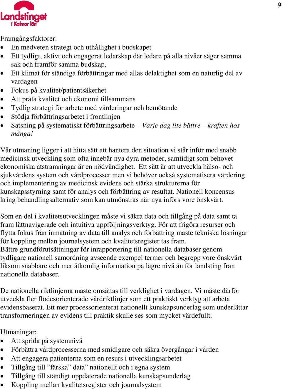 värderingar och bemötande Stödja förbättringsarbetet i frontlinjen Satsning på systematiskt förbättringsarbete Varje dag lite bättre kraften hos många!