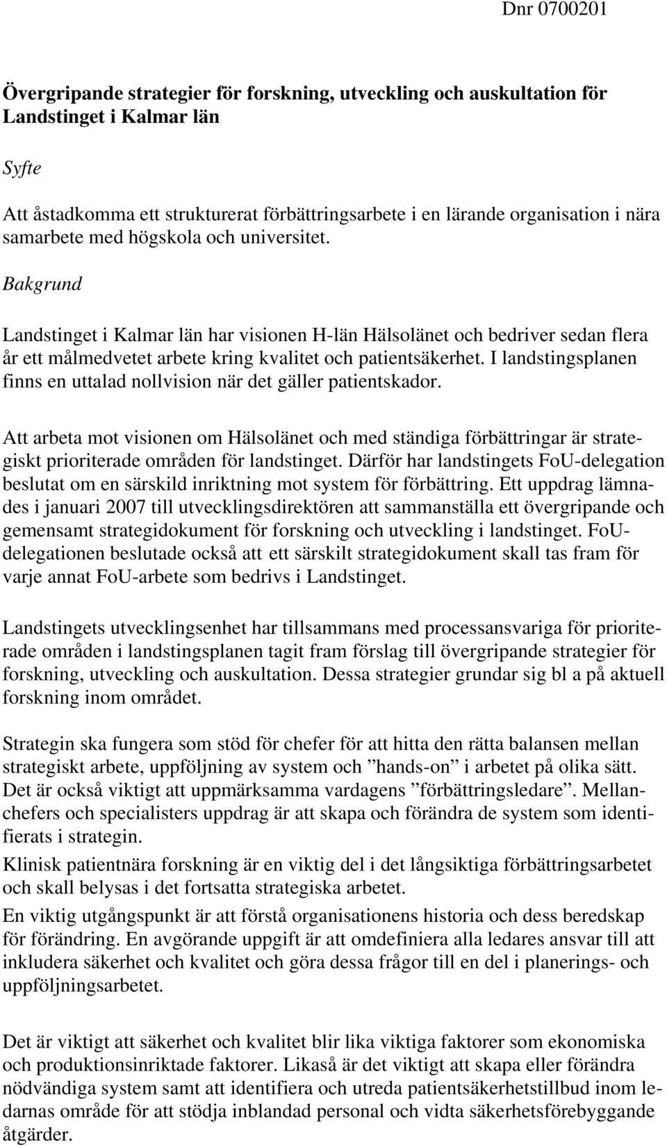 I landstingsplanen finns en uttalad nollvision när det gäller patientskador. Att arbeta mot visionen om Hälsolänet och med ständiga förbättringar är strategiskt prioriterade områden för landstinget.