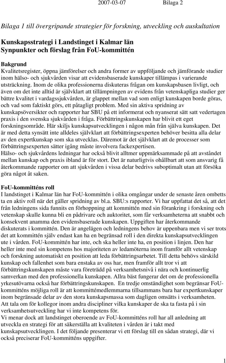 Inom de olika professionerna diskuteras frågan om kunskapsbasen livligt, och även om det inte alltid är självklart att tillämpningen av evidens från vetenskapliga studier ger bättre kvalitet i