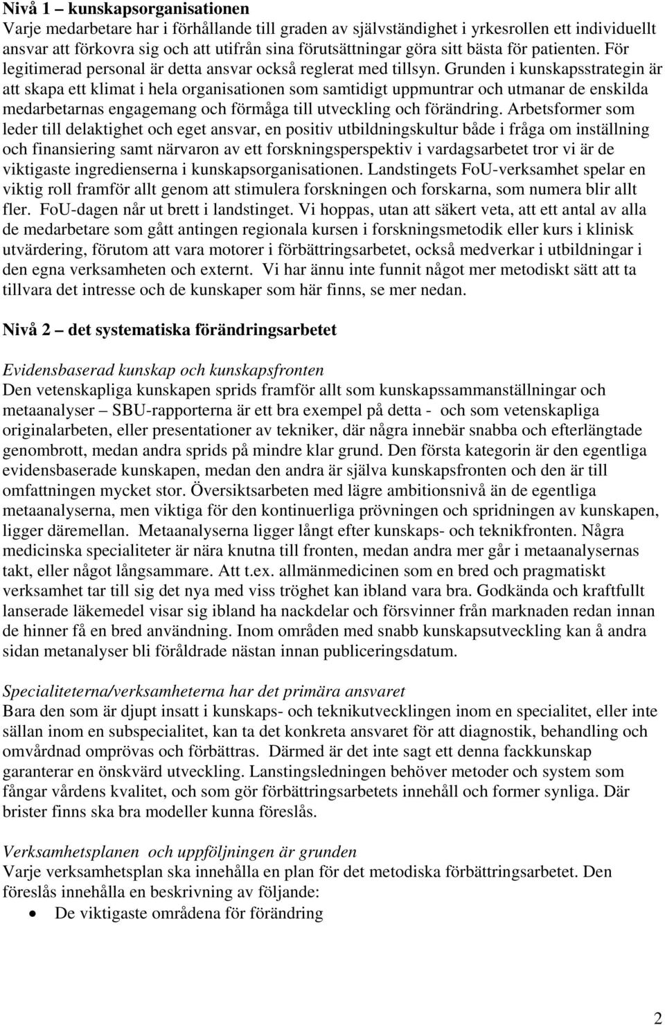 Grunden i kunskapsstrategin är att skapa ett klimat i hela organisationen som samtidigt uppmuntrar och utmanar de enskilda medarbetarnas engagemang och förmåga till utveckling och förändring.