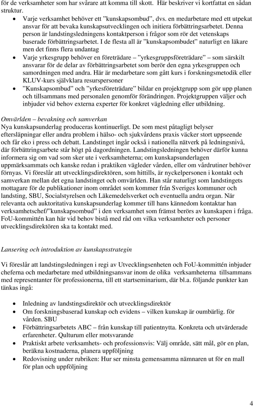 Denna person är landstingsledningens kontaktperson i frågor som rör det vetenskaps baserade förbättringsarbetet.