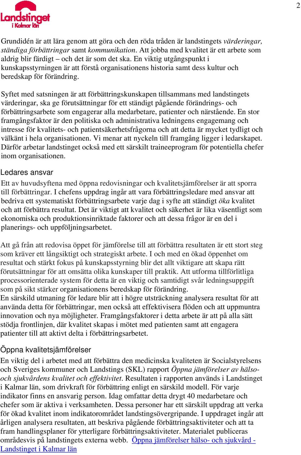 En viktig utgångspunkt i kunskapsstyrningen är att förstå organisationens historia samt dess kultur och beredskap för förändring.