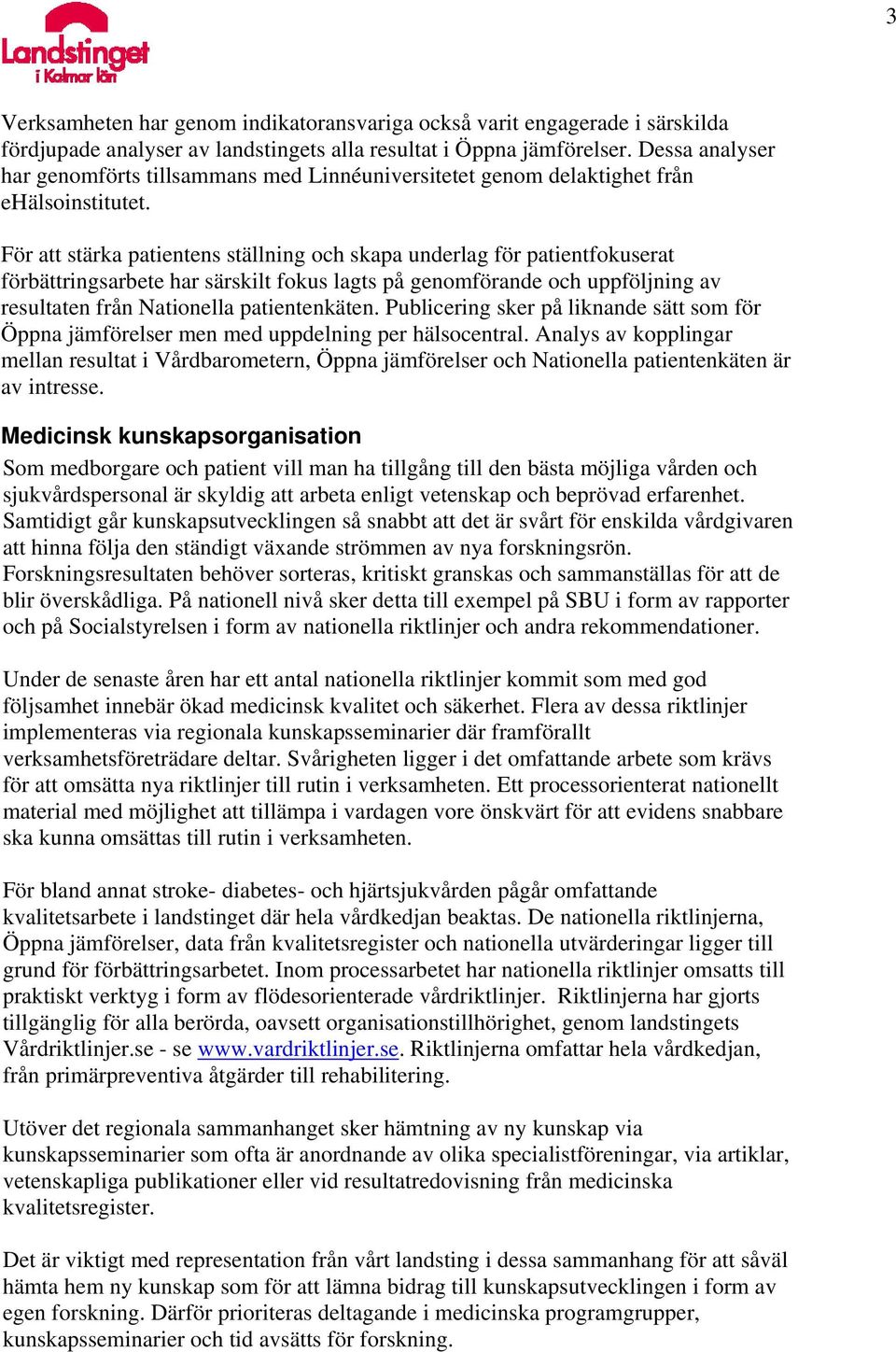 För att stärka patientens ställning och skapa underlag för patientfokuserat förbättringsarbete har särskilt fokus lagts på genomförande och uppföljning av resultaten från Nationella patientenkäten.