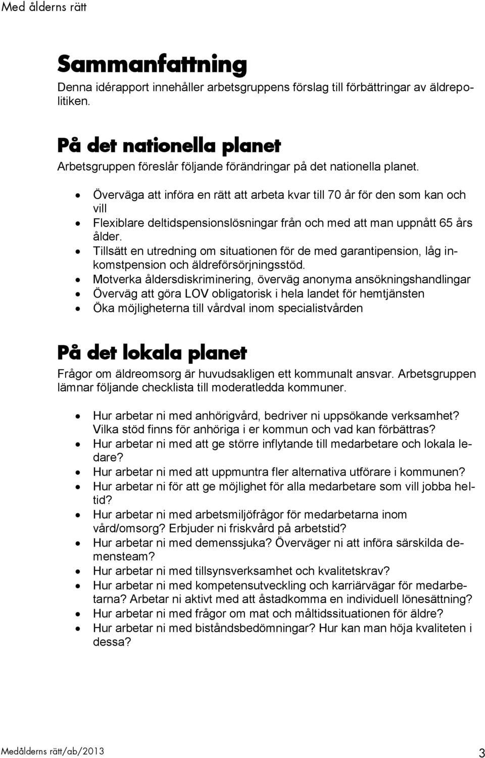 Tillsätt en utredning om situationen för de med garantipension, låg inkomstpension och äldreförsörjningsstöd.