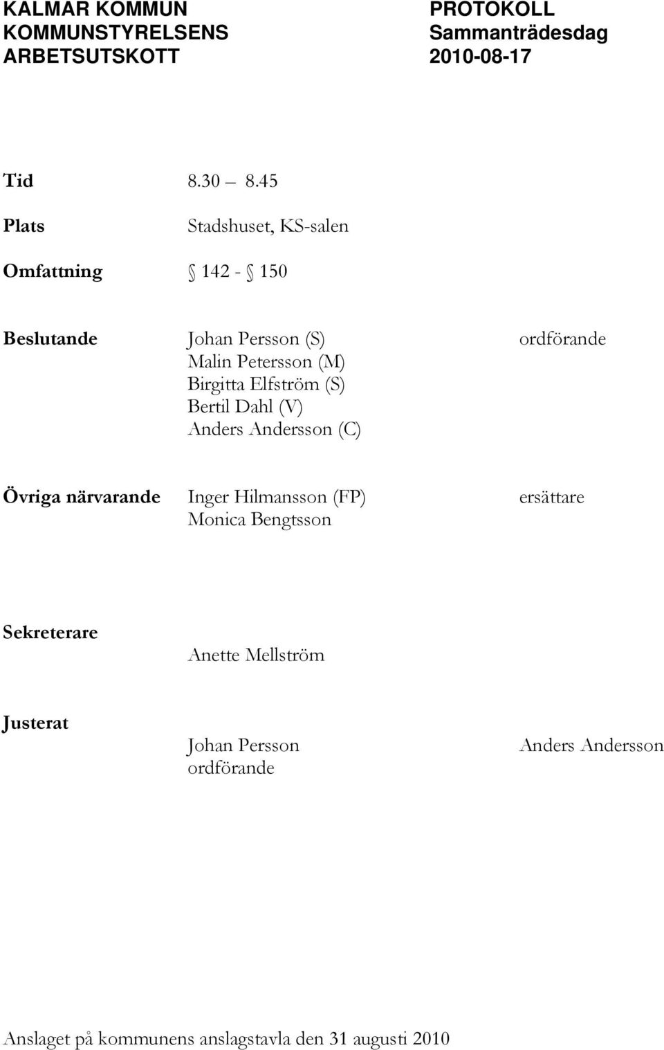 Elfström (S) Bertil Dahl (V) Anders Andersson (C) Övriga närvarande Inger Hilmansson (FP) ersättare Monica