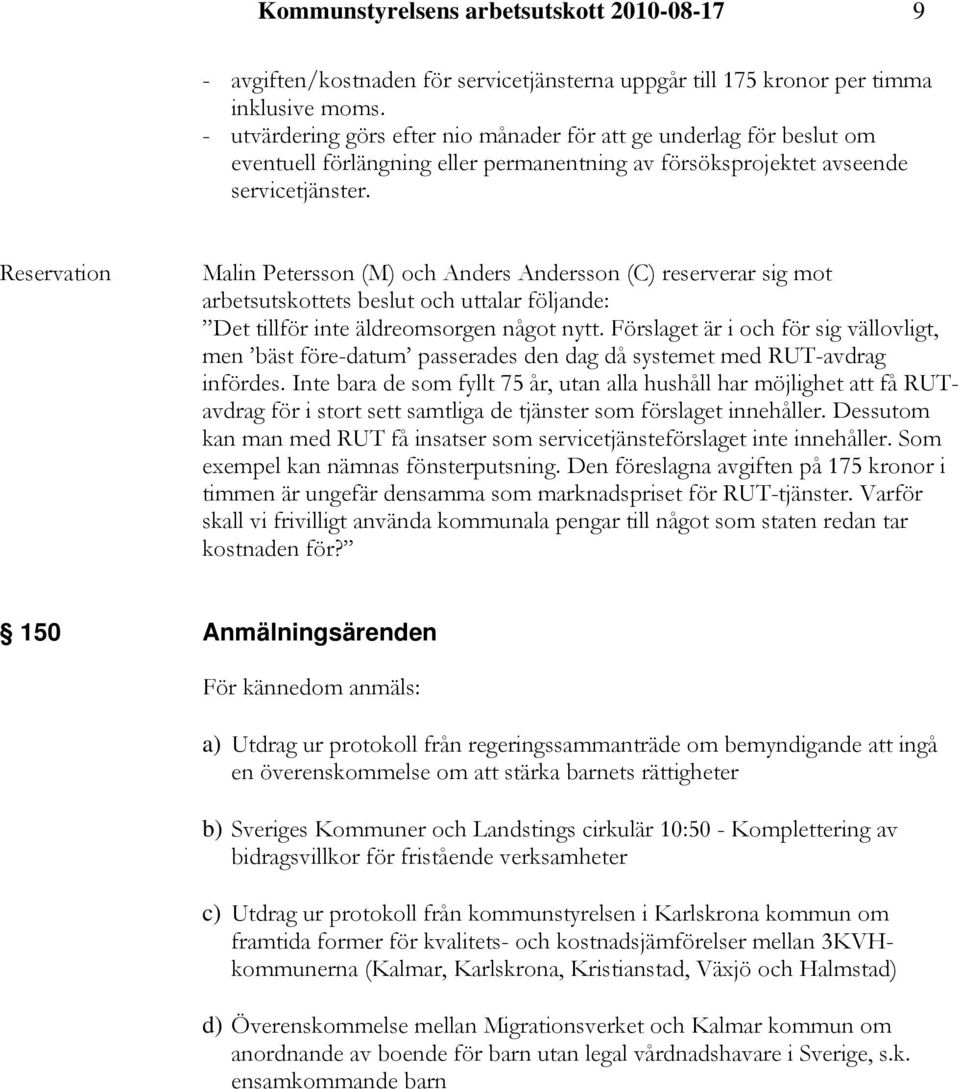 Reservation Malin Petersson (M) och Anders Andersson (C) reserverar sig mot arbetsutskottets beslut och uttalar följande: Det tillför inte äldreomsorgen något nytt.