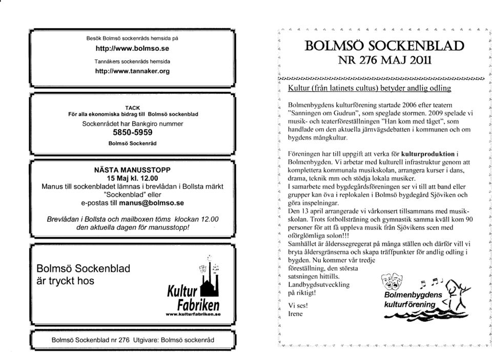 .iiiiiiili TACK För alla ekonomiska bidrag till Bolmsö sockenblad Sockenrådet har Bankgiro nummer 5850-5959 Bolmsö Sockenråd NASTA MANUSSTOPP 15 Maj kl. 12.